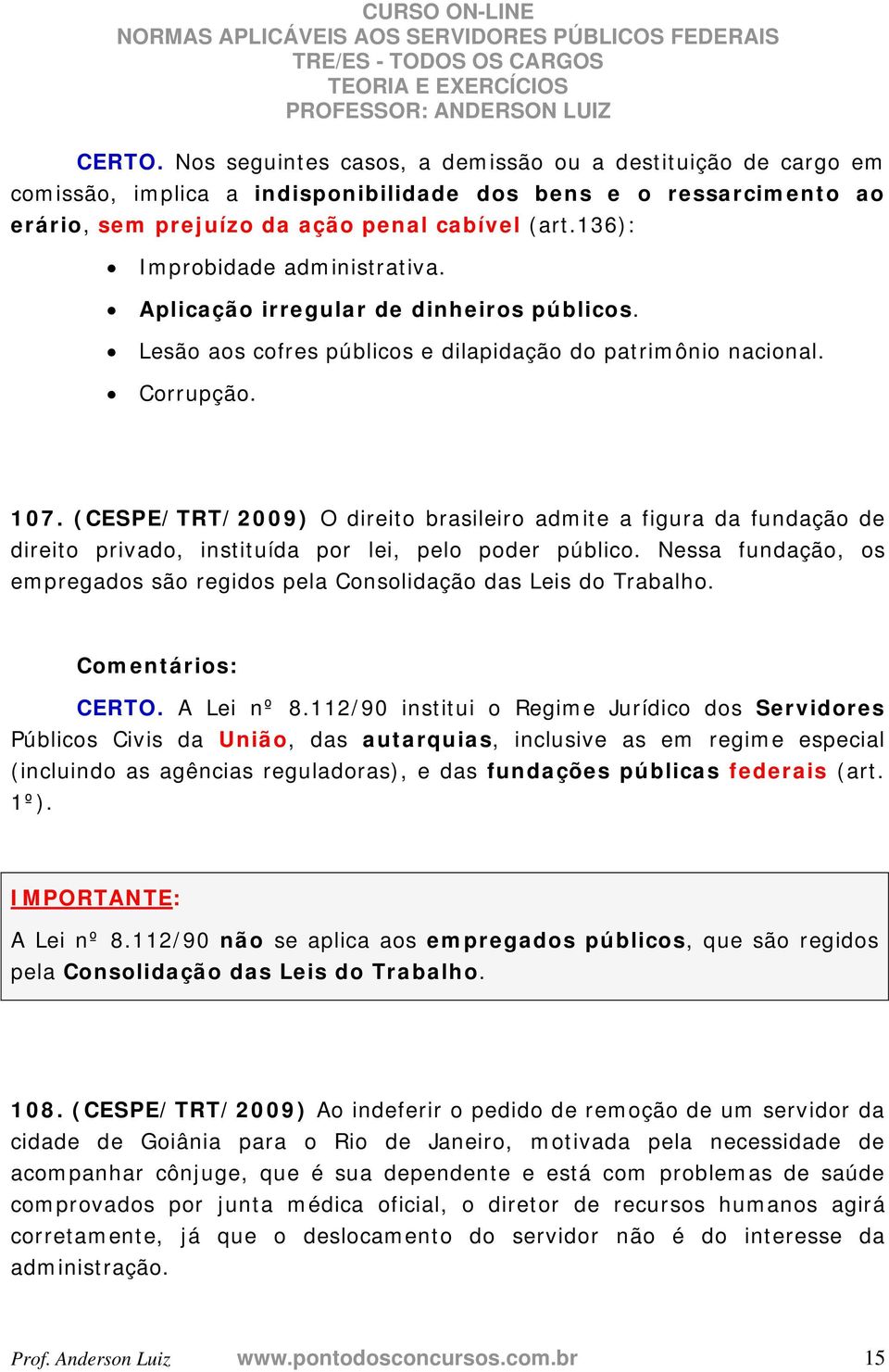 (CESPE/TRT/2009) O direito brasileiro admite a figura da fundação de direito privado, instituída por lei, pelo poder público.