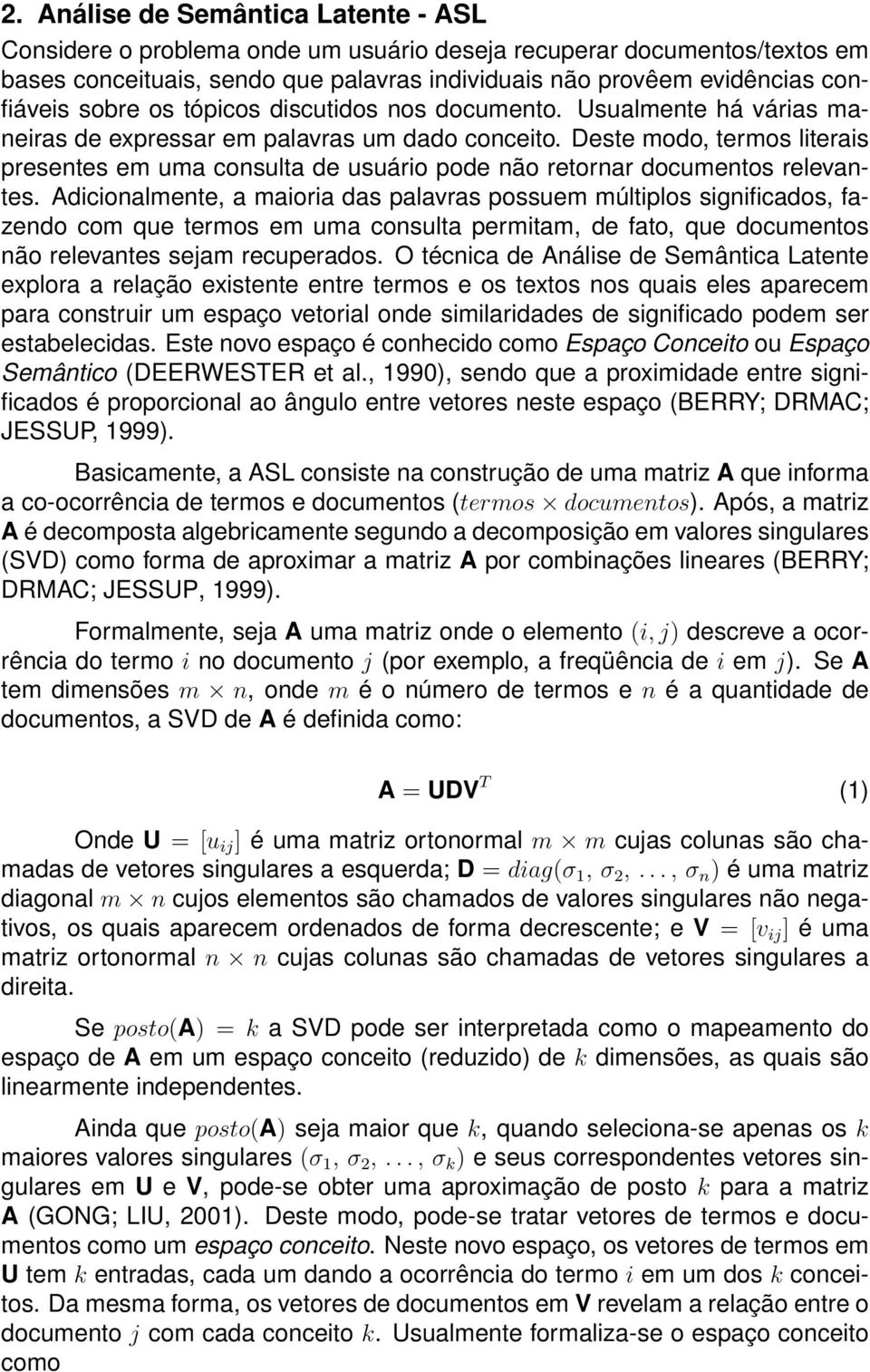 Deste modo, termos literais presentes em uma consulta de usuário pode não retornar documentos relevantes.