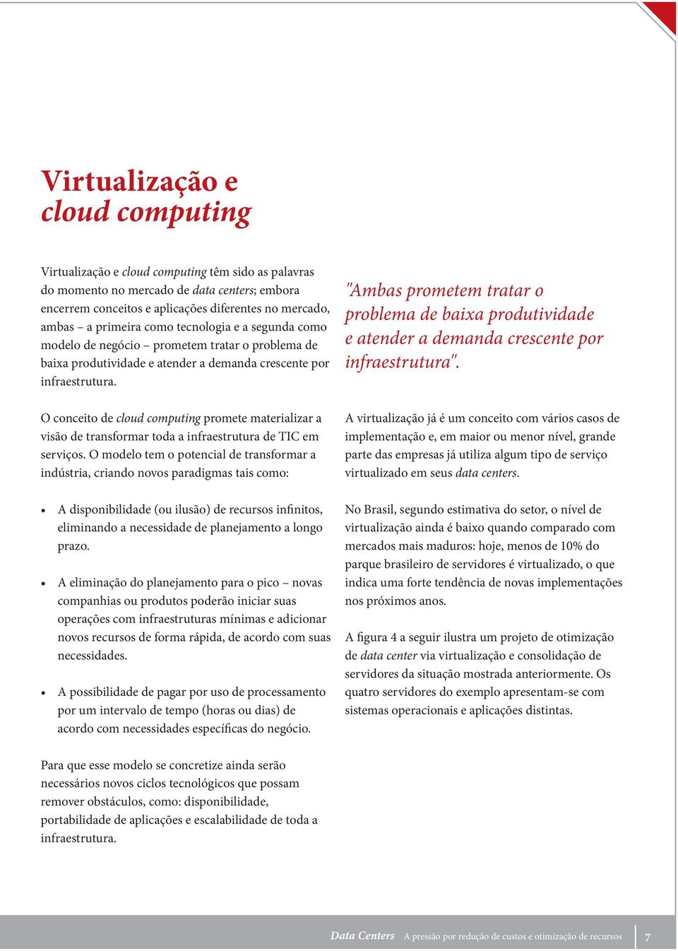 O conceito de cloud computing promete materializar a visão de transformar toda a infraestrutura de TIC em serviços.