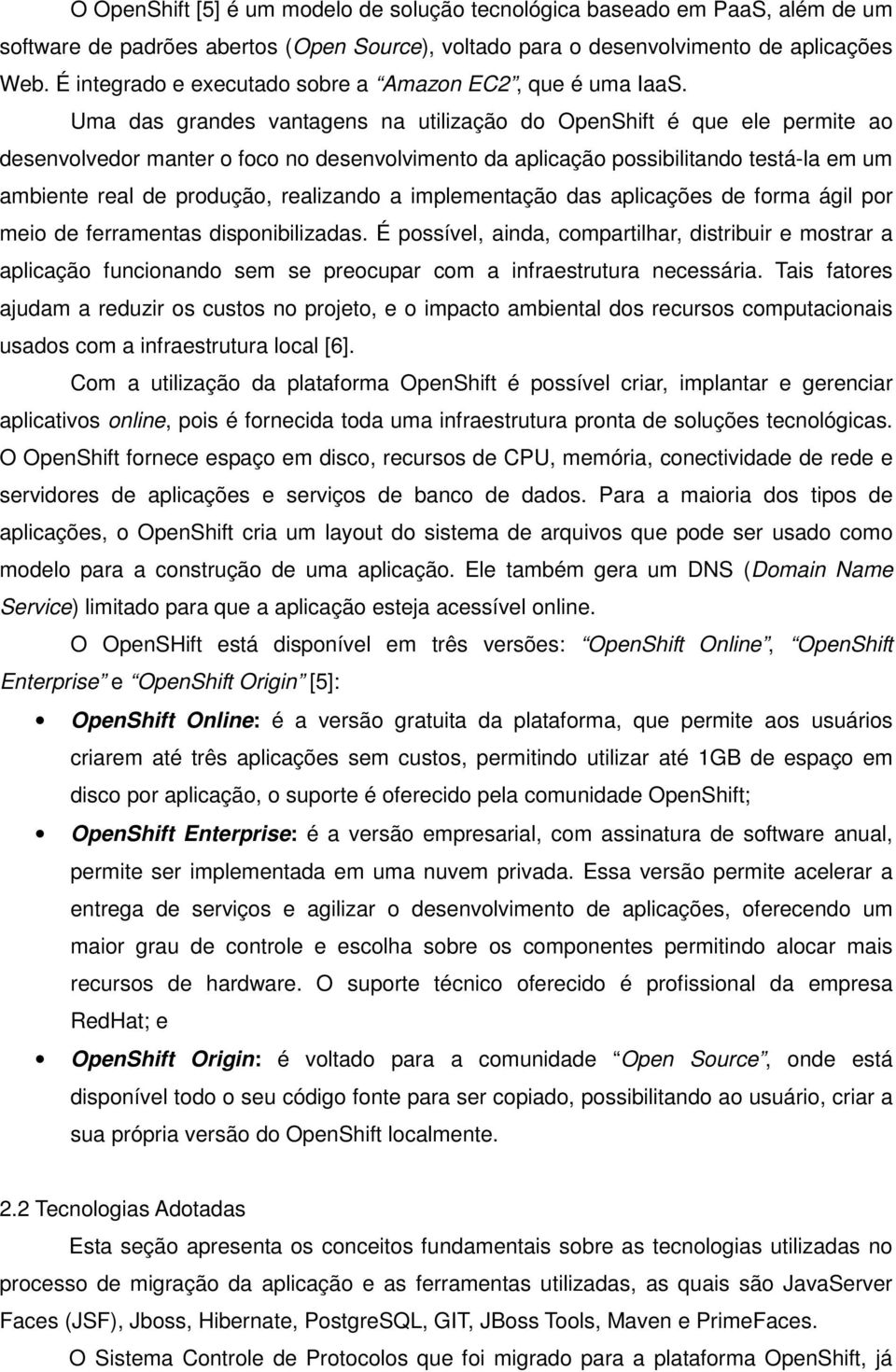 Uma das grandes vantagens na utilização do OpenShift é que ele permite ao desenvolvedor manter o foco no desenvolvimento da aplicação possibilitando testá-la em um ambiente real de produção,