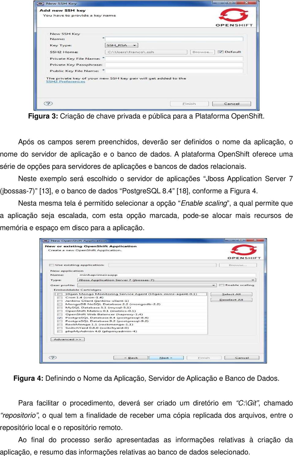 A plataforma OpenShift oferece uma série de opções para servidores de aplicações e bancos de dados relacionais.