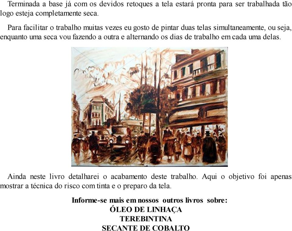 alternando os dias de trabalho em cada uma delas. Ainda neste livro detalharei o acabamento deste trabalho.