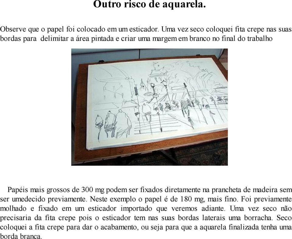 ser fixados diretamente na prancheta de madeira sem ser umedecido previamente. Neste exemplo o papel é de 180 mg, mais fino.