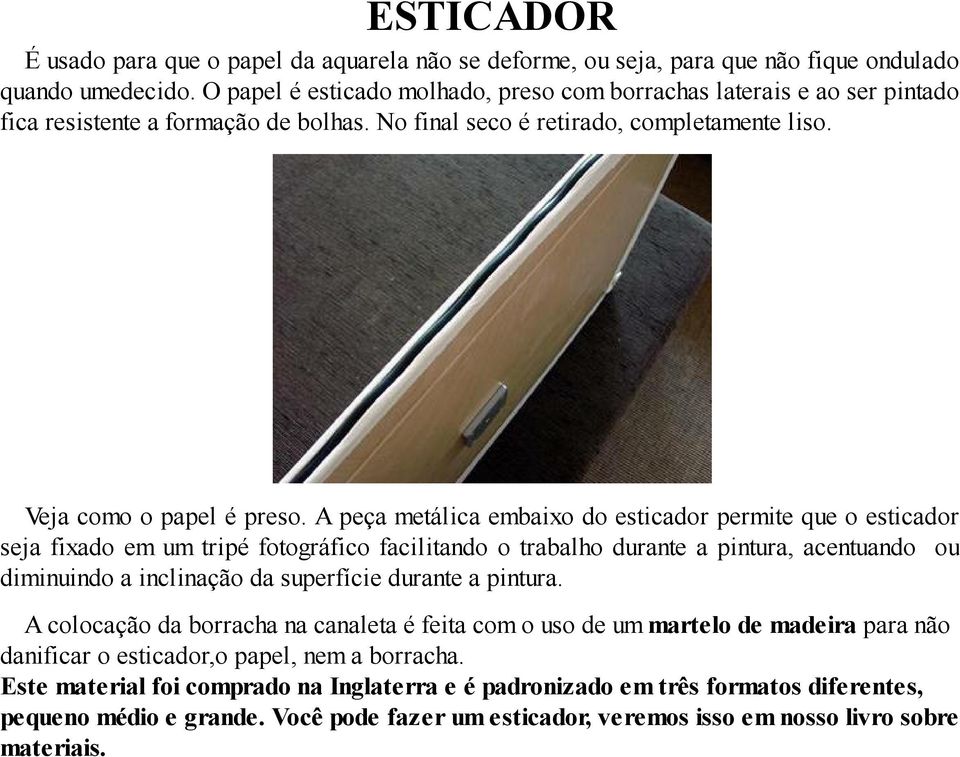 A peça metálica embaixo do esticador permite que o esticador seja fixado em um tripé fotográfico facilitando o trabalho durante a pintura, acentuando ou diminuindo a inclinação da superfície durante