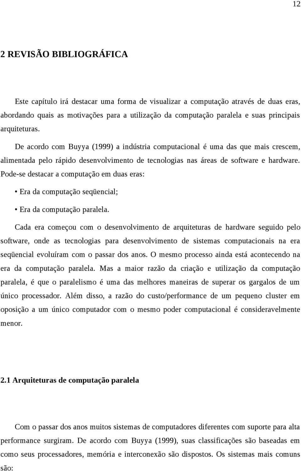 Pode-se destacar a computação em duas eras: Era da computação seqüencial; Era da computação paralela.