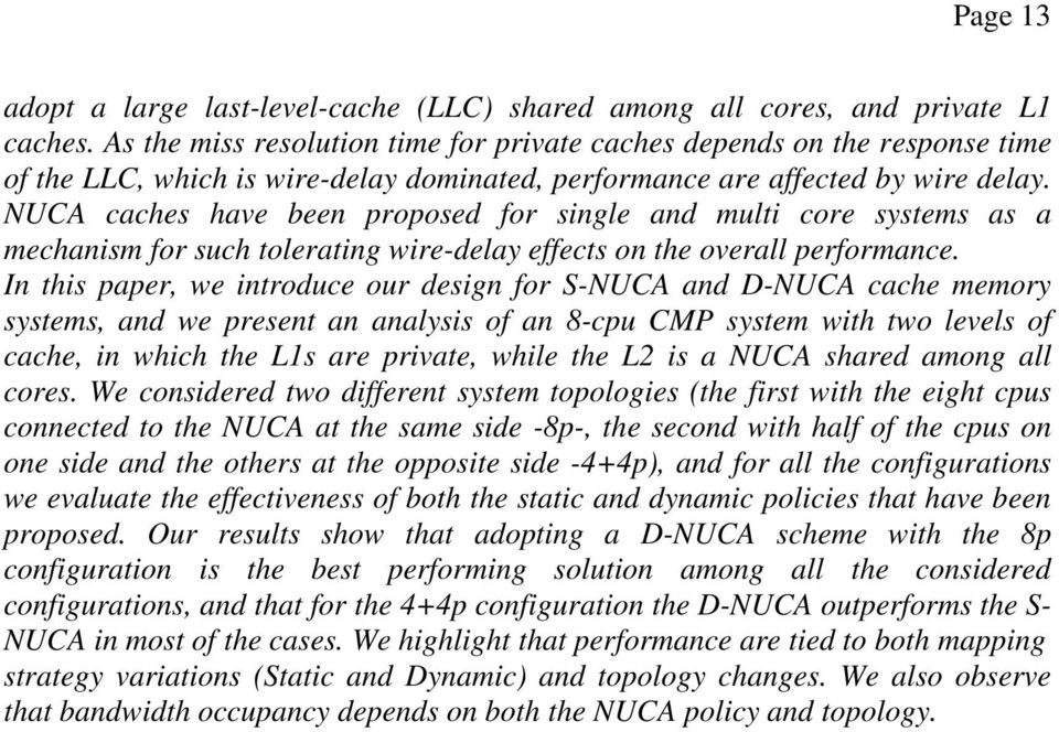 NUCA caches have been proposed for single and multi core systems as a mechanism for such tolerating wire-delay effects on the overall performance.