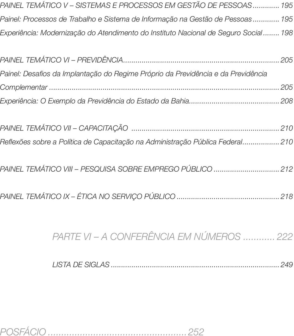 ..205 Painel: Desafios da Implantação do Regime Próprio da Previdência e da Previdência Complementar...205 Experiência: O Exemplo da Previdência do Estado da Bahia.