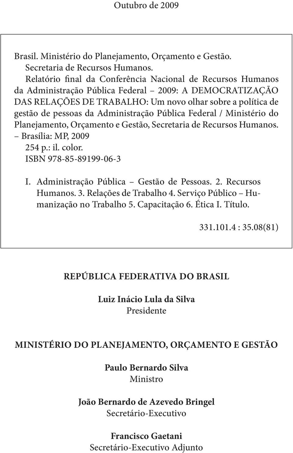 Administração Pública Federal / Ministério do Planejamento, Orçamento e Gestão, Secretaria de Recursos Humanos. Brasília: MP, 2009 254 p.: il. color. ISBN 978-85-89199-06-3 I.