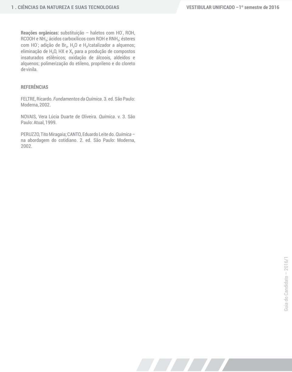 alquenos; polimerização do etileno, proprileno e do cloreto de vinila. REFERÊNCIAS FELTRE, Ricardo. Fundamentos da Química. 3. ed. São Paulo: Moderna, 2002.
