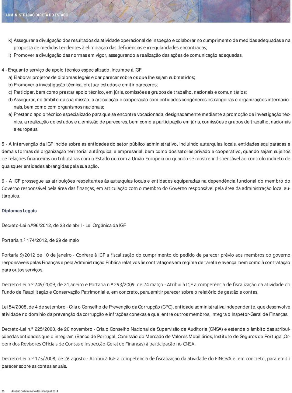 4 - Enquanto serviço de apoio técnico especializado, incumbe à IGF: a) Elaborar projetos de diplomas legais e dar parecer sobre os que lhe sejam submetidos; b) Promover a investigação técnica,