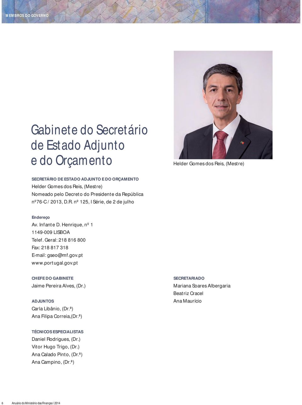 Geral: 218 816 800 Fax: 218 817 318 E-mail: gseo@mf.gov.pt www.portugal.gov.pt CHEFE DO GABINETE Jaime Pereira Alves, (Dr.) ADJUNTOS Carla Libânio, (Dr.ª) Ana Filipa Correia,(Dr.