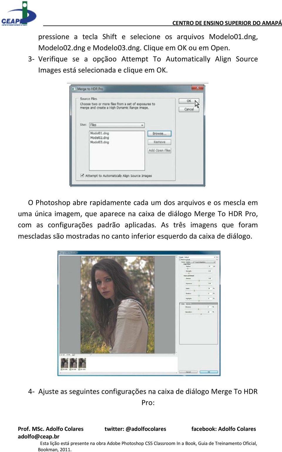 O Photoshop abre rapidamente cada um dos arquivos e os mescla em uma única imagem, que aparece na caixa de diálogo Merge To HDR Pro, com as