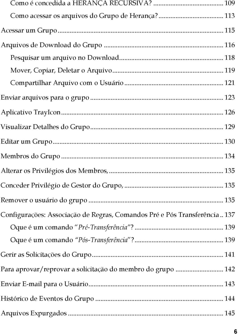 .. 129 Editar um Grupo... 130 Membros do Grupo... 134 Alterar os Privilégios dos Membros,... 135 Conceder Privilégio de Gestor do Grupo,... 135 Remover o usuário do grupo.