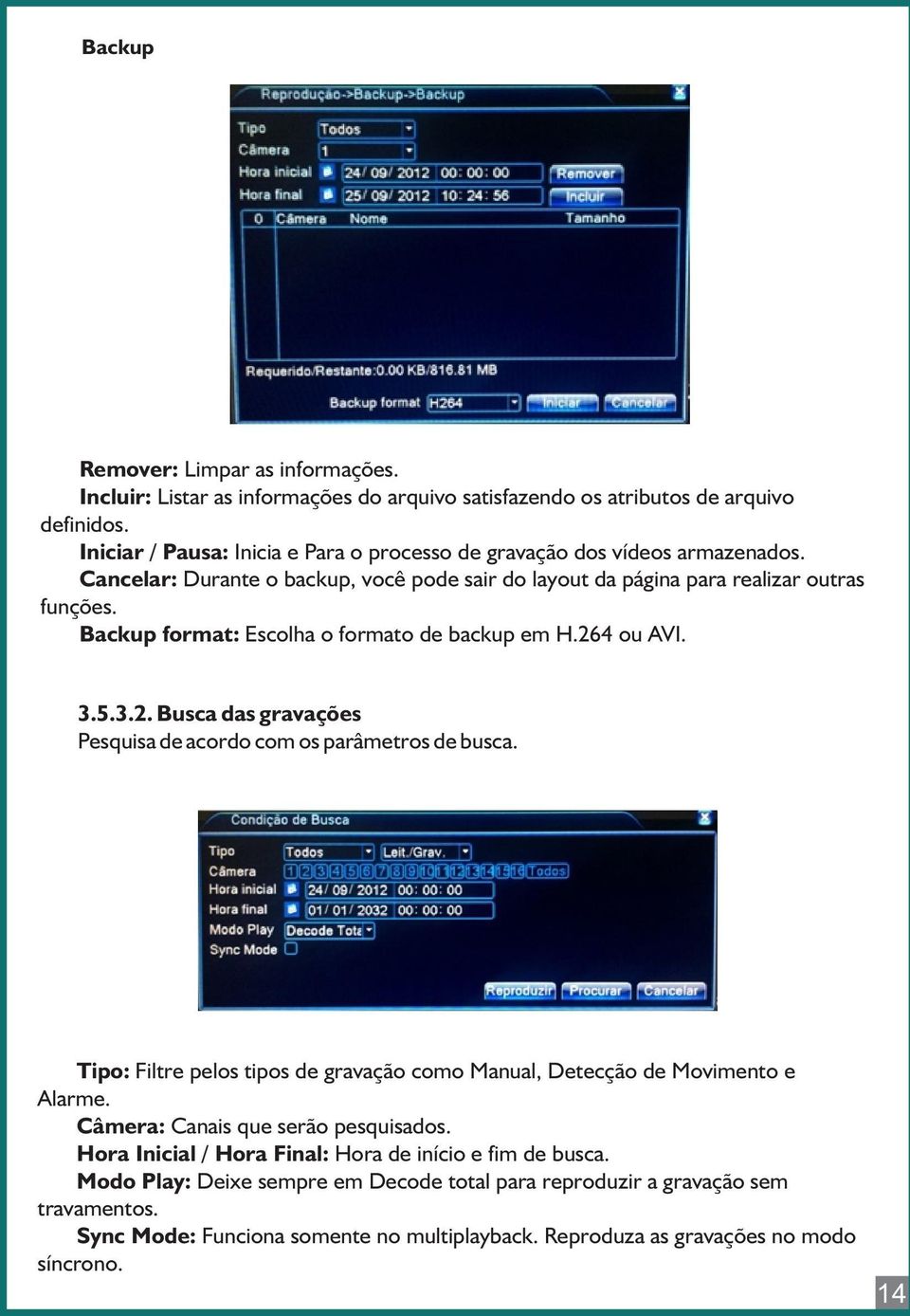 Backup format: Escolha o formato de backup em H.264 ou AVI. 3.5.3.2. Busca das gravações Pesquisa de acordo com os parâmetros de busca.