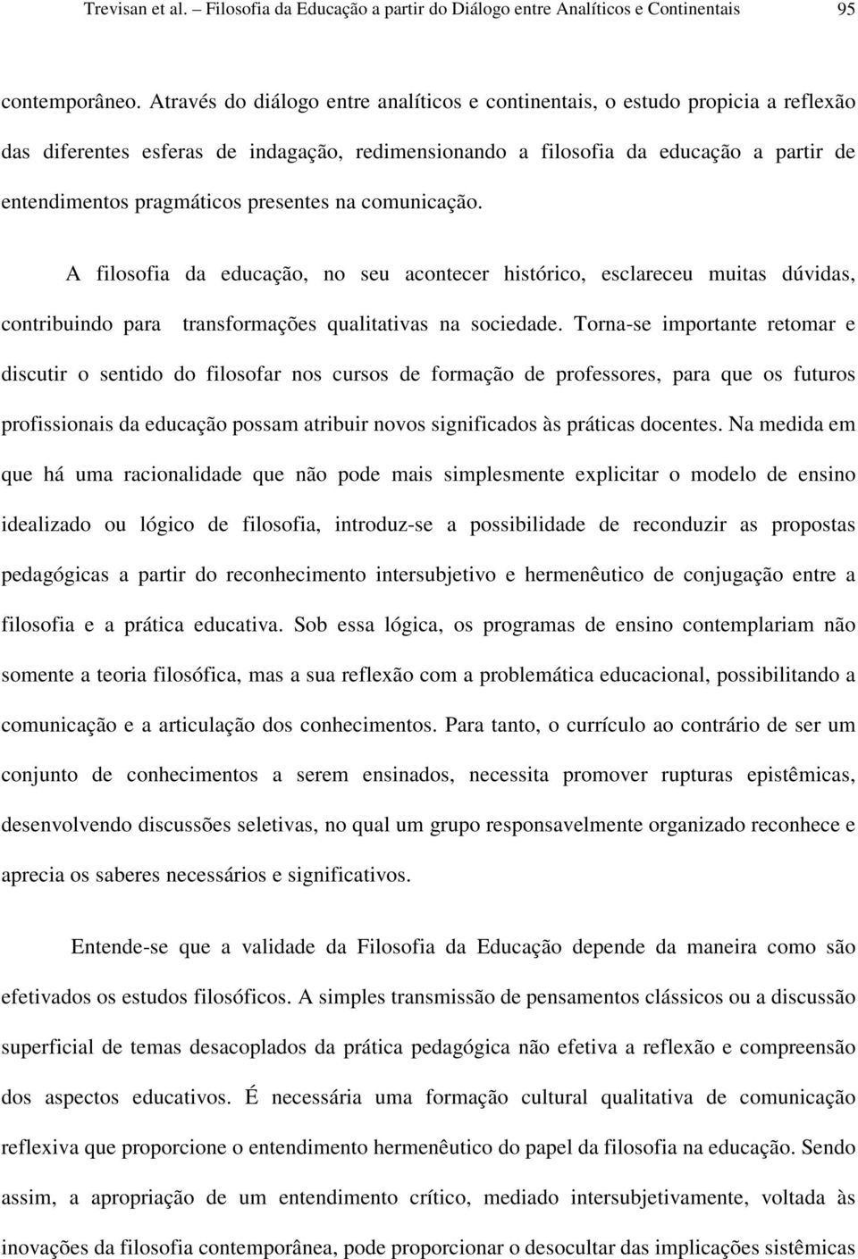 presentes na comunicação. A filosofia da educação, no seu acontecer histórico, esclareceu muitas dúvidas, contribuindo para transformações qualitativas na sociedade.