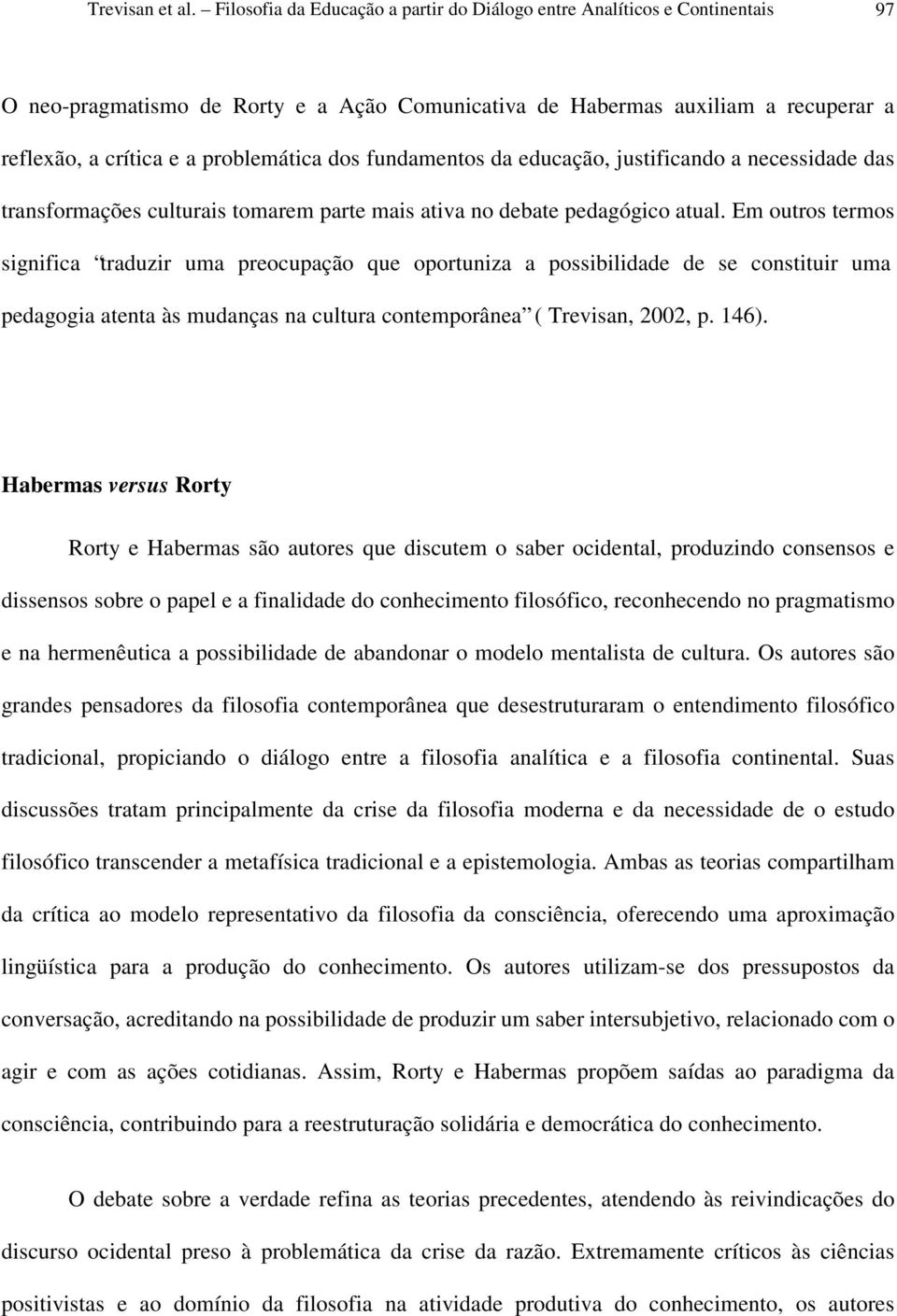 dos fundamentos da educação, justificando a necessidade das transformações culturais tomarem parte mais ativa no debate pedagógico atual.