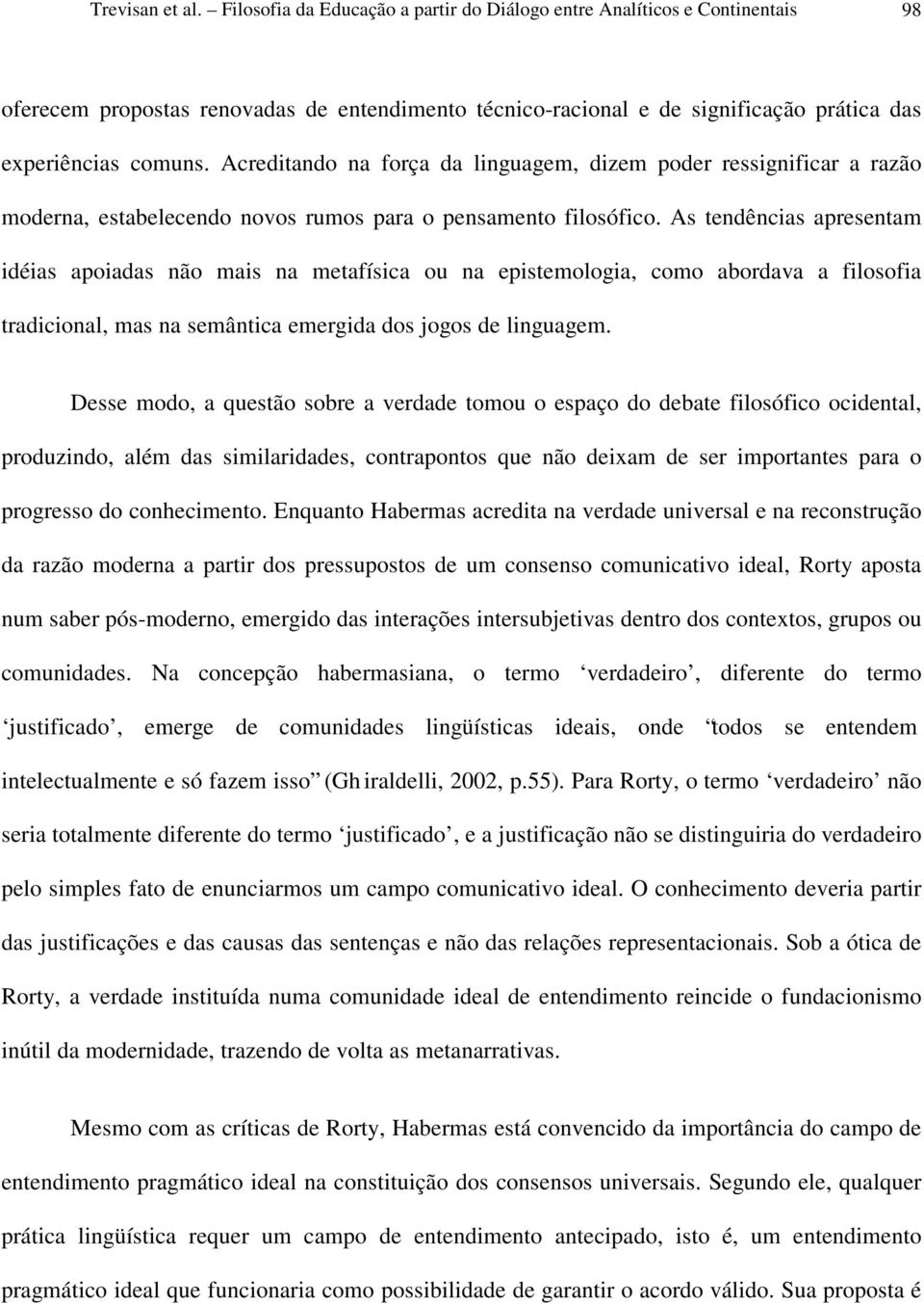 Acreditando na força da linguagem, dizem poder ressignificar a razão moderna, estabelecendo novos rumos para o pensamento filosófico.