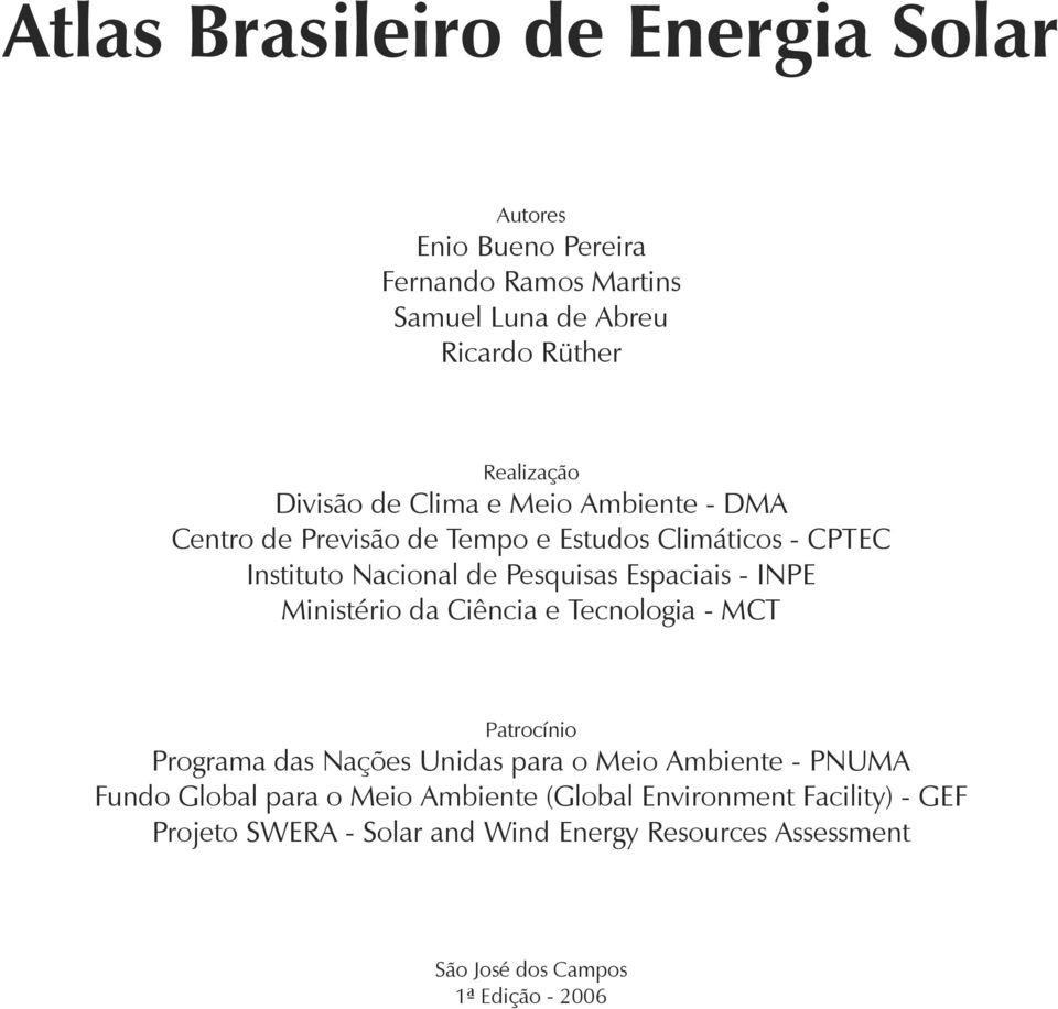 - INPE Ministério da Ciência e Tecnologia - MCT Patrocínio Programa das Nações Unidas para o Meio Ambiente - PNUMA Fundo Global para o