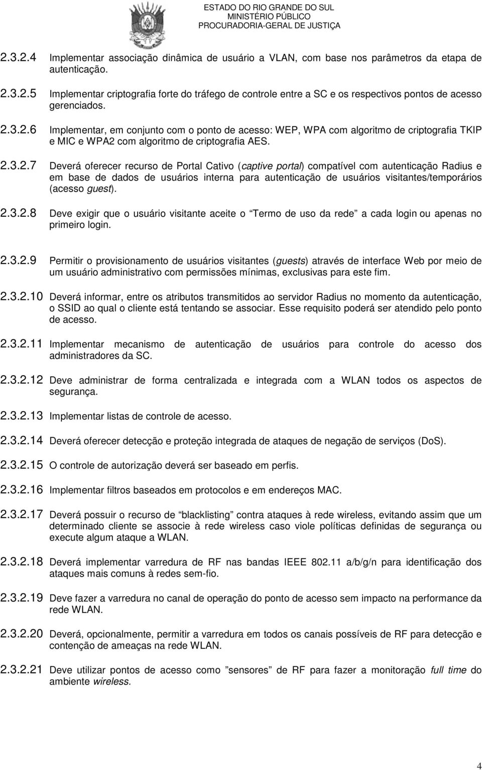 (captive portal) compatível com autenticação Radius e em base de dados de usuários interna para autenticação de usuários visitantes/temporários (acesso guest). 2.