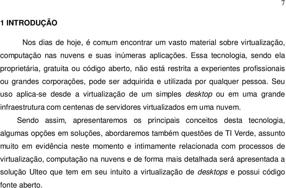 Seu uso aplica-se desde a virtualização de um simples desktop ou em uma grande infraestrutura com centenas de servidores virtualizados em uma nuvem.