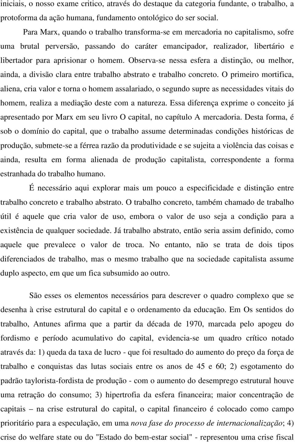 Observa-se nessa esfera a distinção, ou melhor, ainda, a divisão clara entre trabalho abstrato e trabalho concreto.