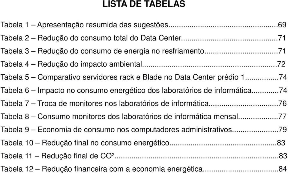 ..74 Tabela 6 Impacto no consumo energético dos laboratórios de informática...74 Tabela 7 Troca de monitores nos laboratórios de informática.