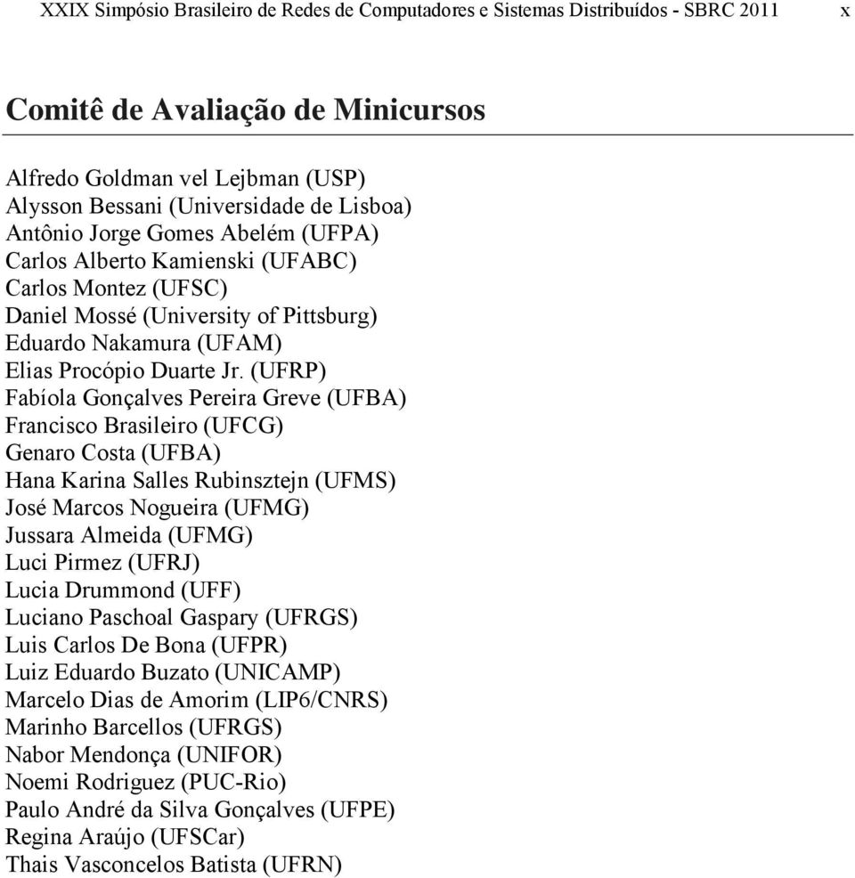 (UFRP) Fabíola Gonçalves Pereira Greve (UFBA) Francisco Brasileiro (UFCG) Genaro Costa (UFBA) Hana Karina Salles Rubinsztejn (UFMS) José Marcos Nogueira (UFMG) Jussara Almeida (UFMG) Luci Pirmez