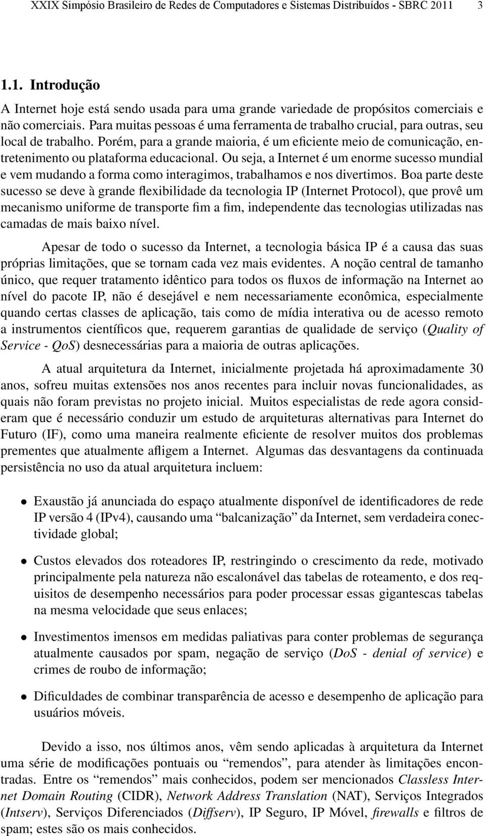 Porém, para a grande maioria, é um eficiente meio de comunicação, entretenimento ou plataforma educacional.