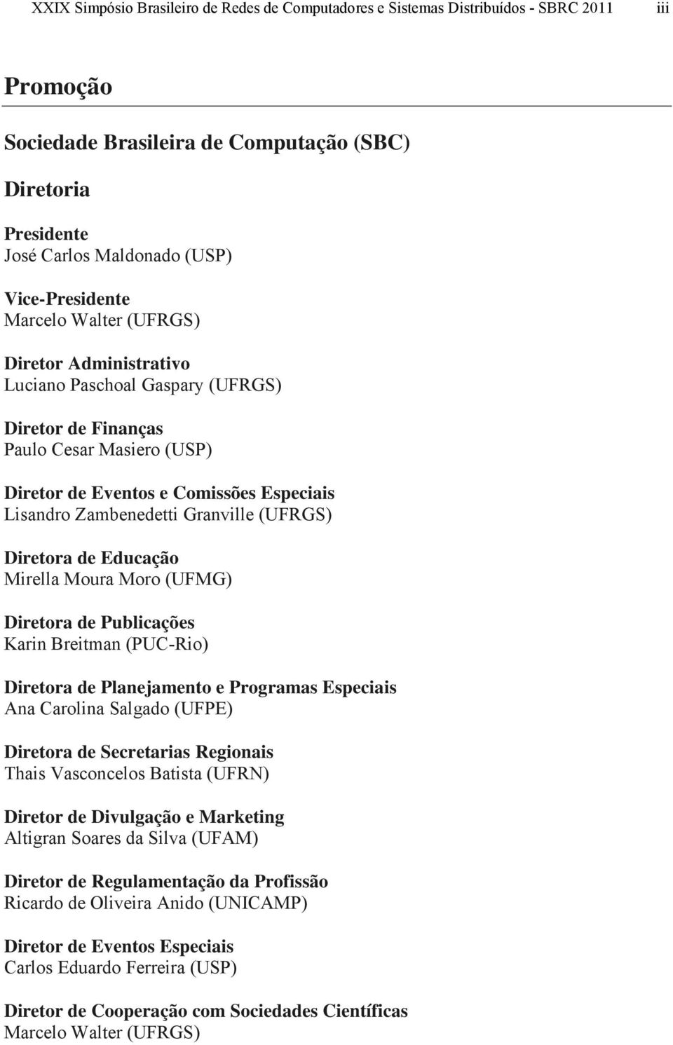 Zambenedetti Granville (UFRGS) Diretora de Educação Mirella Moura Moro (UFMG) Diretora de Publicações Karin Breitman (PUC-Rio) Diretora de Planejamento e Programas Especiais Ana Carolina Salgado