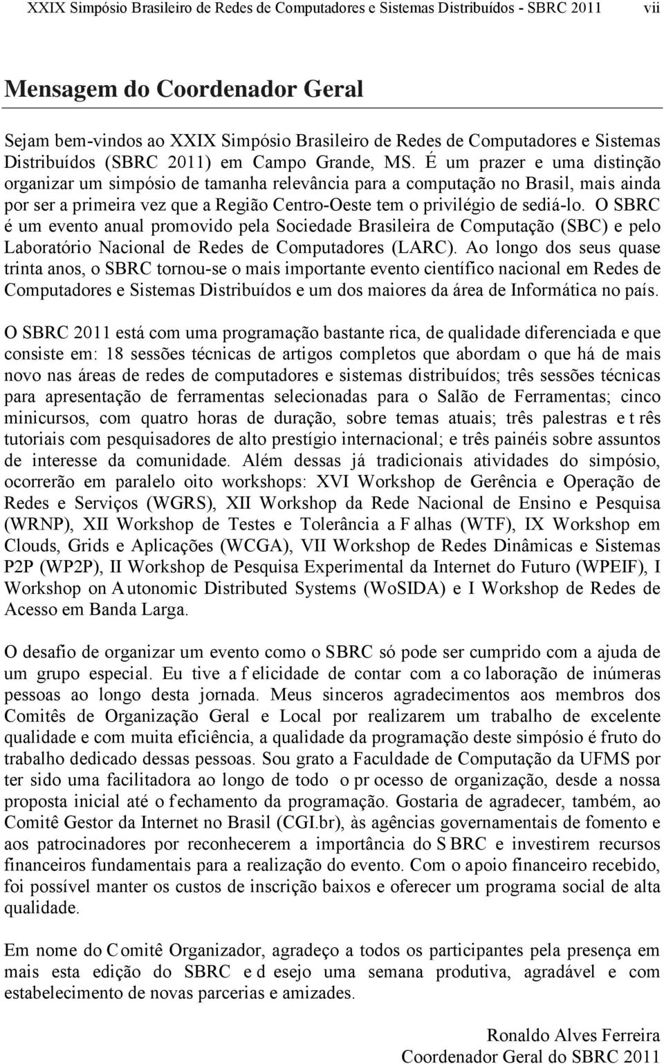 É um prazer e uma distinção organizar um simpósio de tamanha relevância para a computação no Brasil, mais ainda por ser a primeira vez que a Região Centro-Oeste tem o privilégio de sediá-lo.