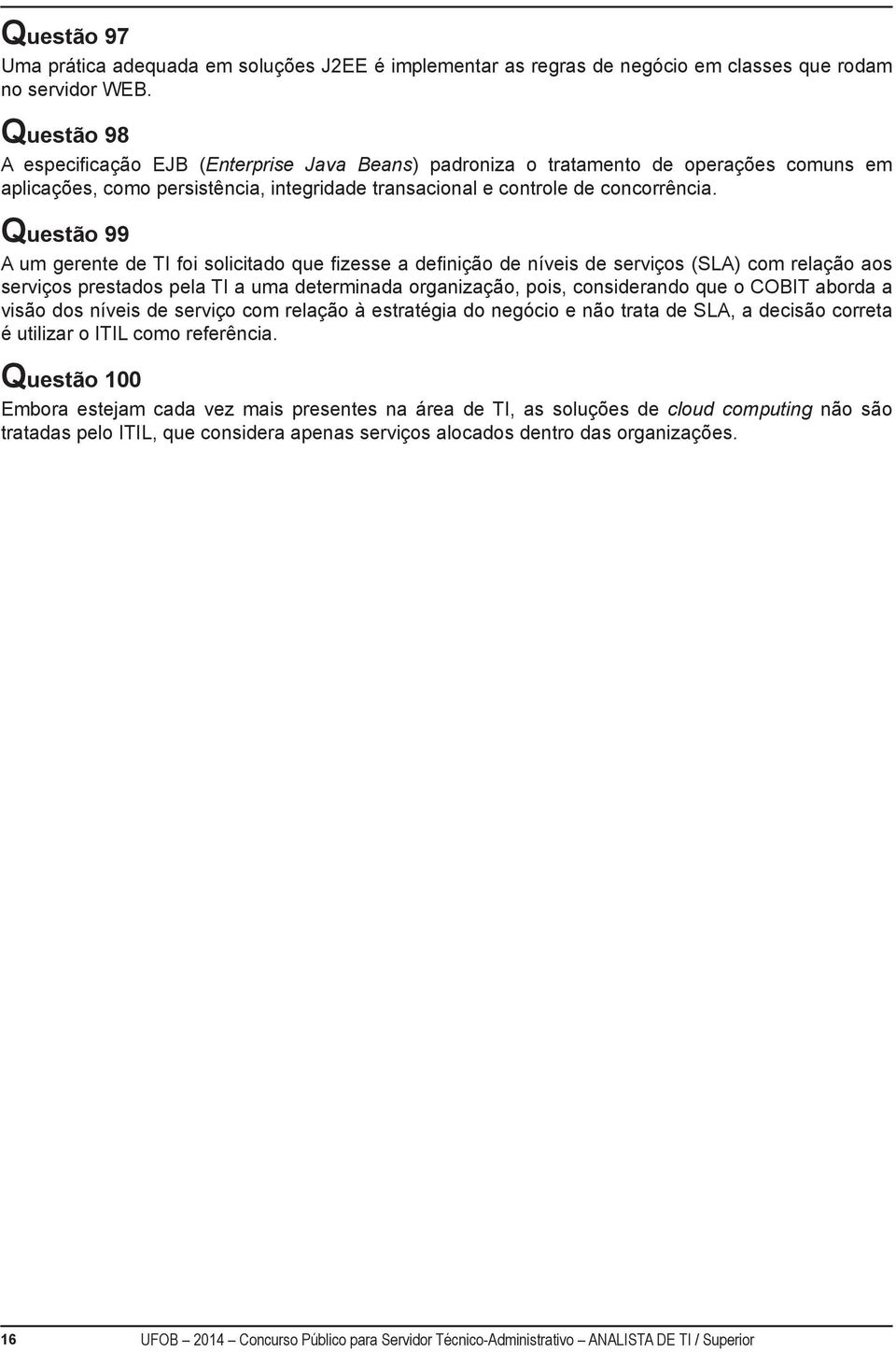 Questão 99 A um gerente de TI foi solicitado que fizesse a definição de níveis de serviços (SLA) com relação aos serviços prestados pela TI a uma determinada organização, pois, considerando que o