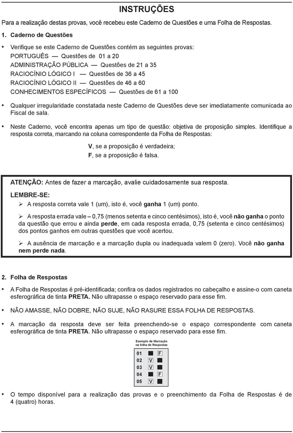 RACIOCÍNIO LÓGICO II Questões de 46 a 60 CONHECIMENTOS ESPECÍFICOS Questões de 61 a 100 Qualquer irregularidade constatada neste Caderno de Questões deve ser imediatamente comunicada ao Fiscal de