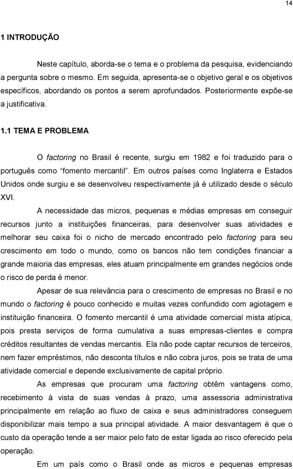 1 TEMA E PROBLEMA O factoring no Brasil é recente, surgiu em 1982 e foi traduzido para o português como fomento mercantil.