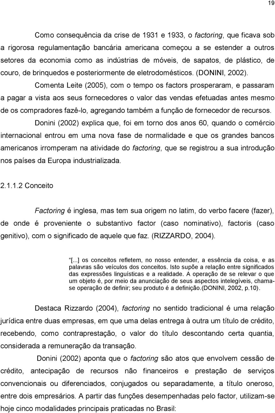 Comenta Leite (2005), com o tempo os factors prosperaram, e passaram a pagar a vista aos seus fornecedores o valor das vendas efetuadas antes mesmo de os compradores fazê-lo, agregando também a