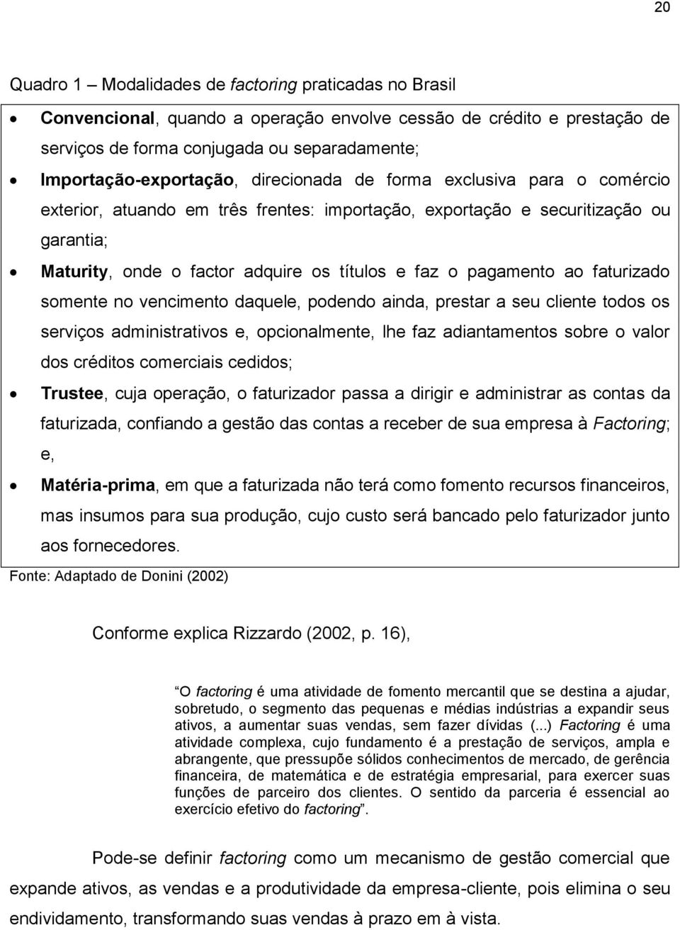 faturizado somente no vencimento daquele, podendo ainda, prestar a seu cliente todos os serviços administrativos e, opcionalmente, lhe faz adiantamentos sobre o valor dos créditos comerciais cedidos;