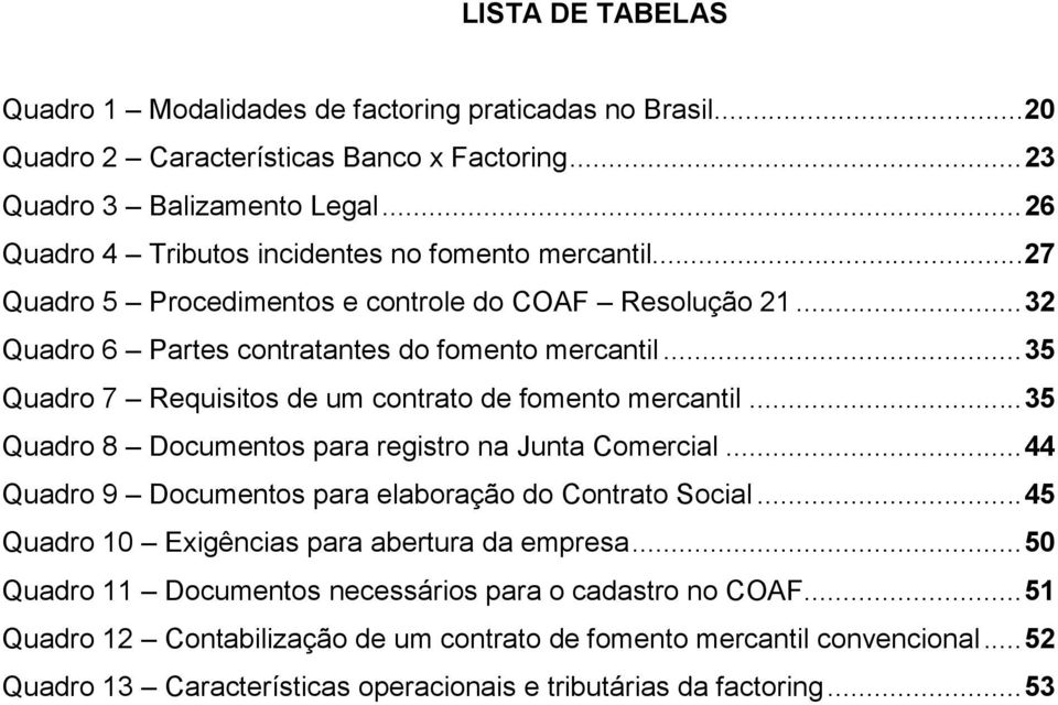 .. 35 Quadro 7 Requisitos de um contrato de fomento mercantil... 35 Quadro 8 Documentos para registro na Junta Comercial... 44 Quadro 9 Documentos para elaboração do Contrato Social.