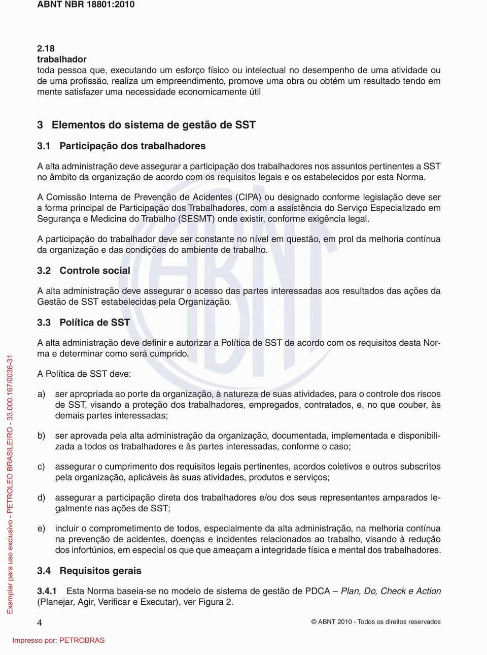 1 Participação dos trabalhadores A alta administração deve assegurar a participação dos trabalhadores nos assuntos pertinentes a SST no âmbito da organização de acordo com os requisitos legais e os