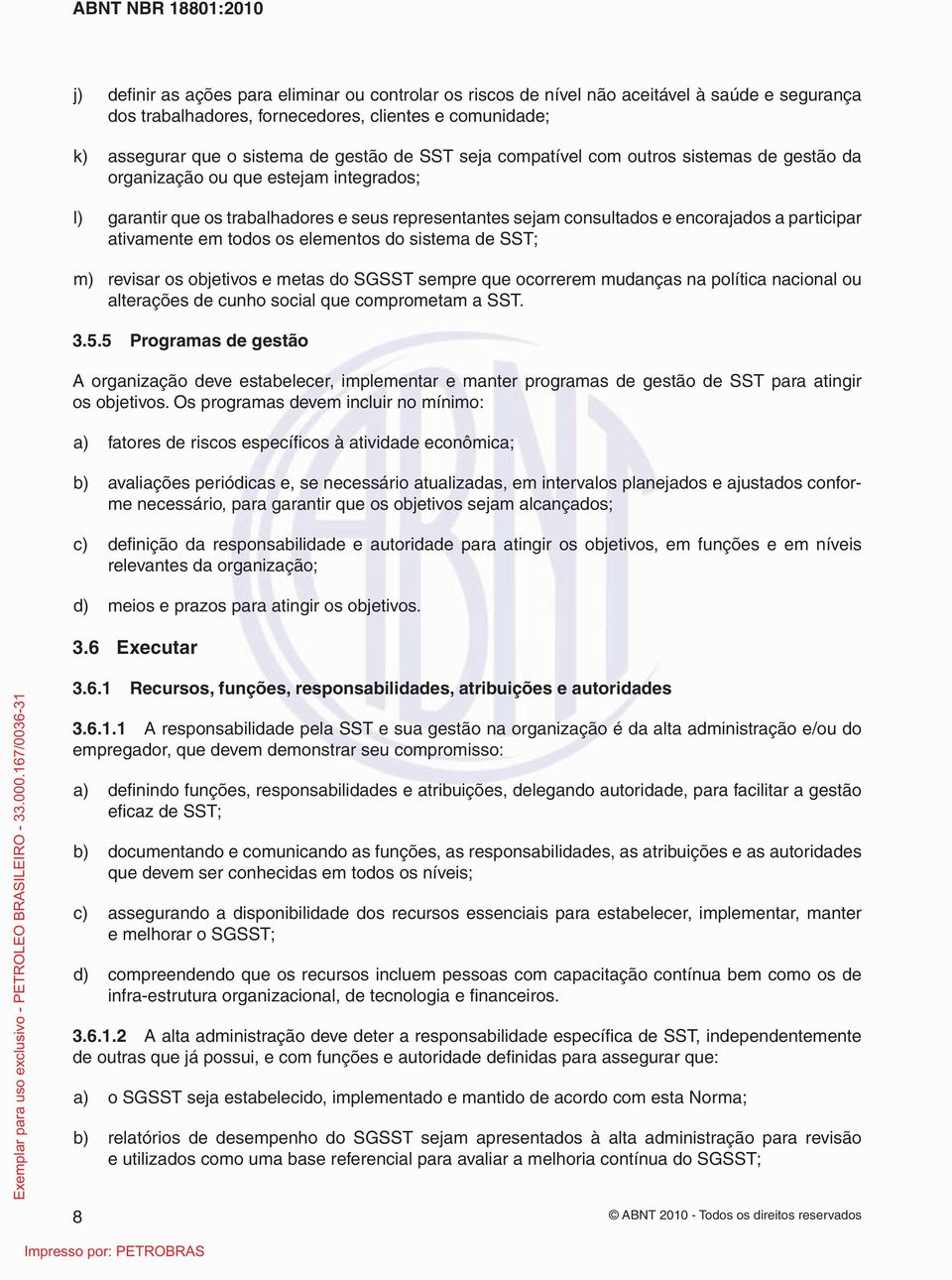 ativamente em todos os elementos do sistema de SST; m) revisar os objetivos e metas do SGSST sempre que ocorrerem mudanças na política nacional ou alterações de cunho social que comprometam a SST. 3.