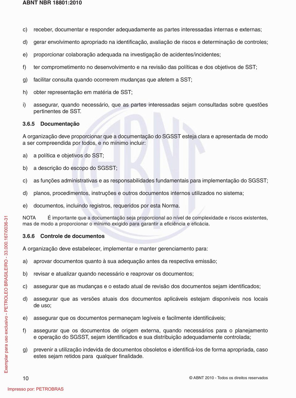 ocorrerem mudanças que afetem a SST; h) obter representação em matéria de SST; i) assegurar, quando necessário, que as partes interessadas sejam consultadas sobre questões pertinentes de SST. 3.6.