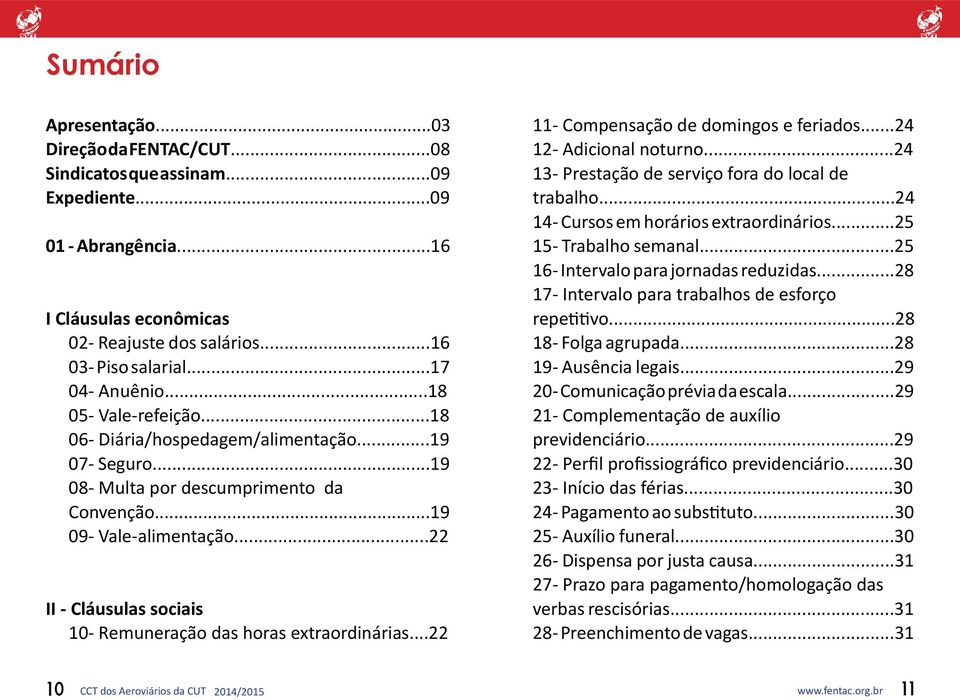 ..22 II - Cláusulas sociais 10- Remuneração das horas extraordinárias...22 11- Compensação de domingos e feriados...24 12- Adicional noturno...24 13- Prestação de serviço fora do local de trabalho.