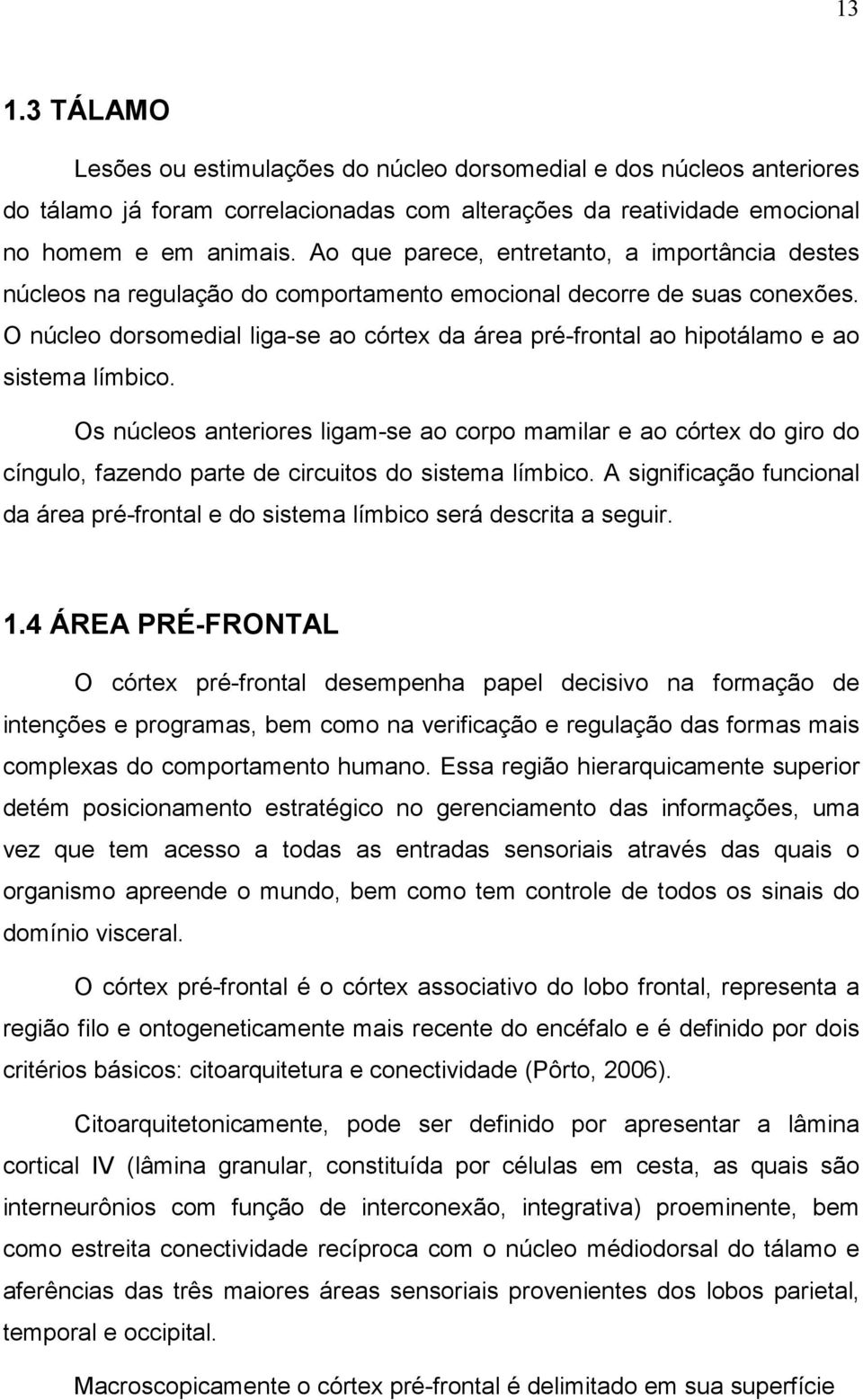 O núcleo dorsomedial liga-se ao córtex da área pré-frontal ao hipotálamo e ao sistema límbico.