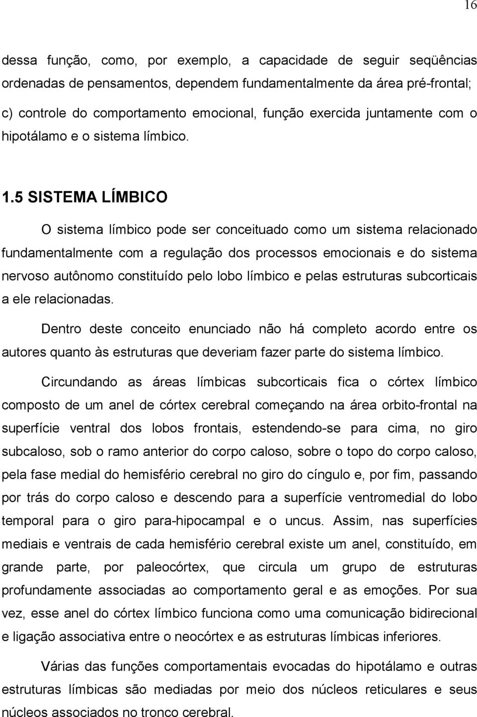 5 SISTEMA LÍMBICO O sistema límbico pode ser conceituado como um sistema relacionado fundamentalmente com a regulação dos processos emocionais e do sistema nervoso autônomo constituído pelo lobo