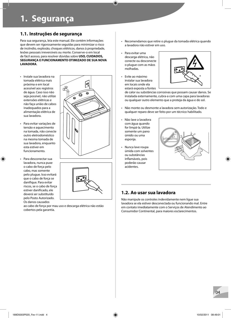 Conserve-o em local de fácil acesso, para resolver dúvidas sobre USO, CUIDADOS, SEGURANÇA E FUNCIONAMENTO OTIMIZADO DE SUA NOVA LAVADORA.