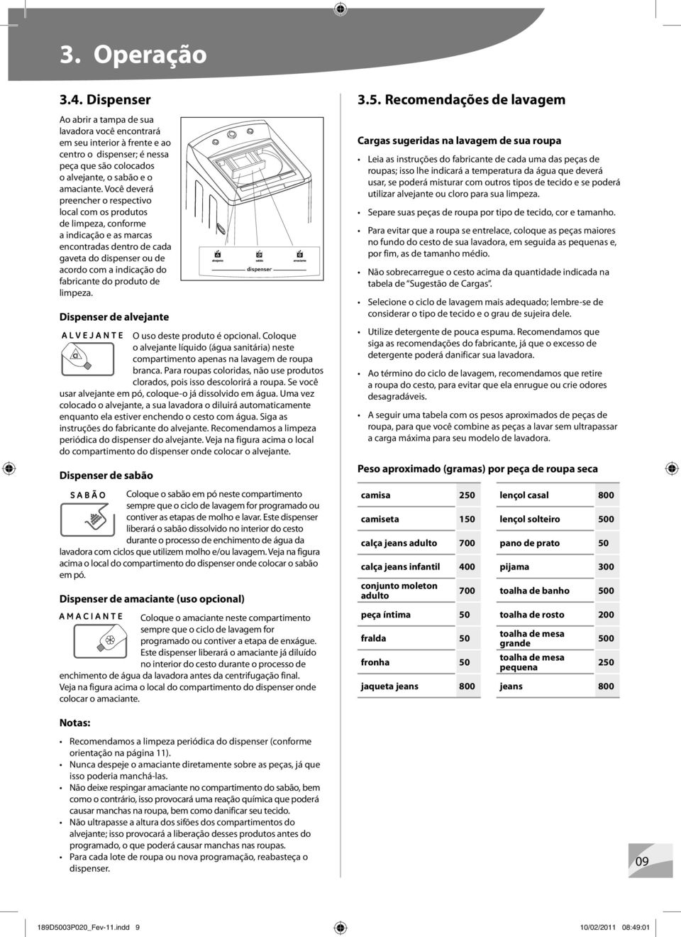 produto de limpeza. Dispenser de alvejante O uso deste produto é opcional. Coloque o alvejante líquido (água sanitária) neste compartimento apenas na lavagem de roupa branca.