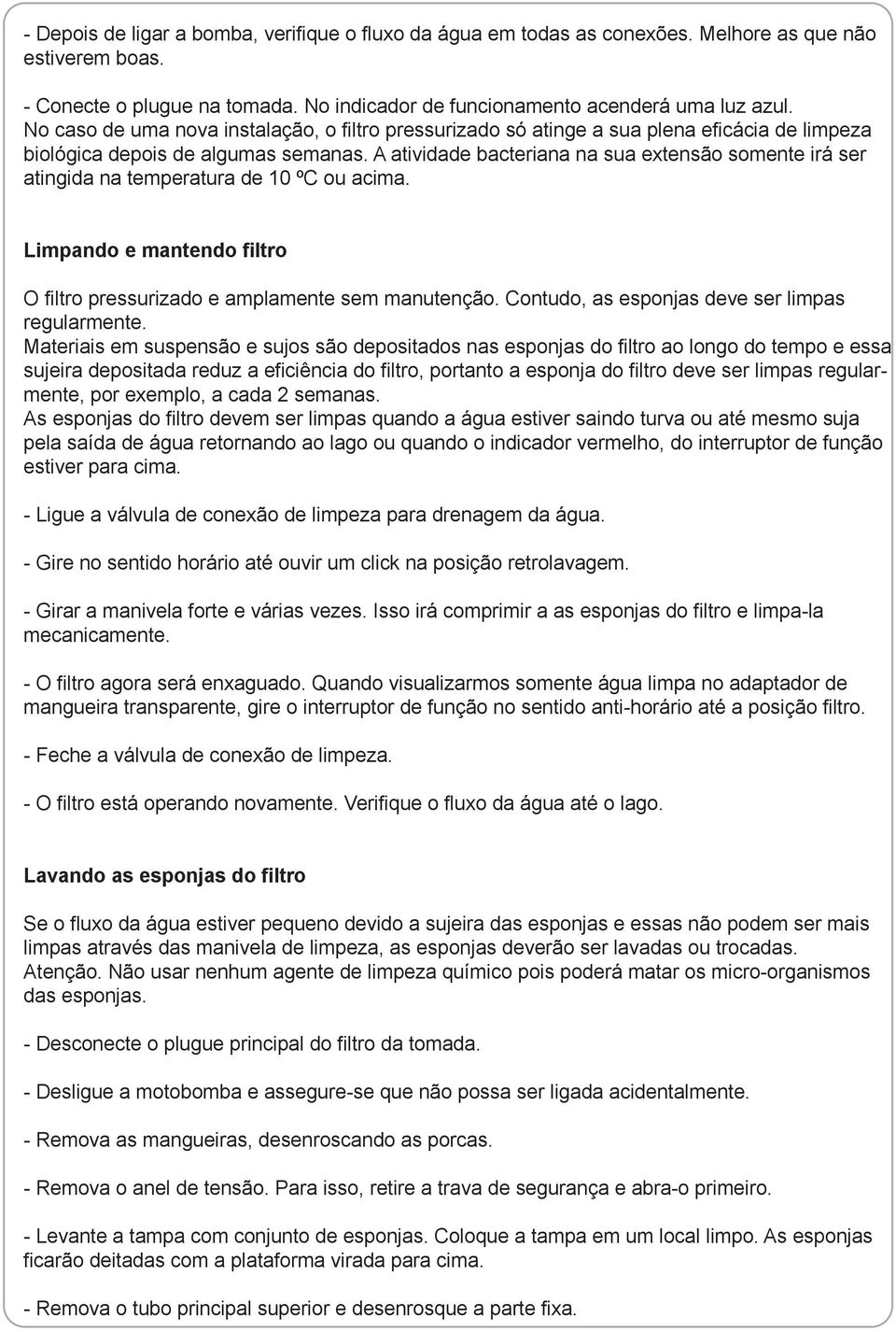 A atividade bacteriana na sua extensão somente irá ser atingida na temperatura de 10 ºC ou acima. Limpando e mantendo filtro O filtro pressurizado e amplamente sem manutenção.