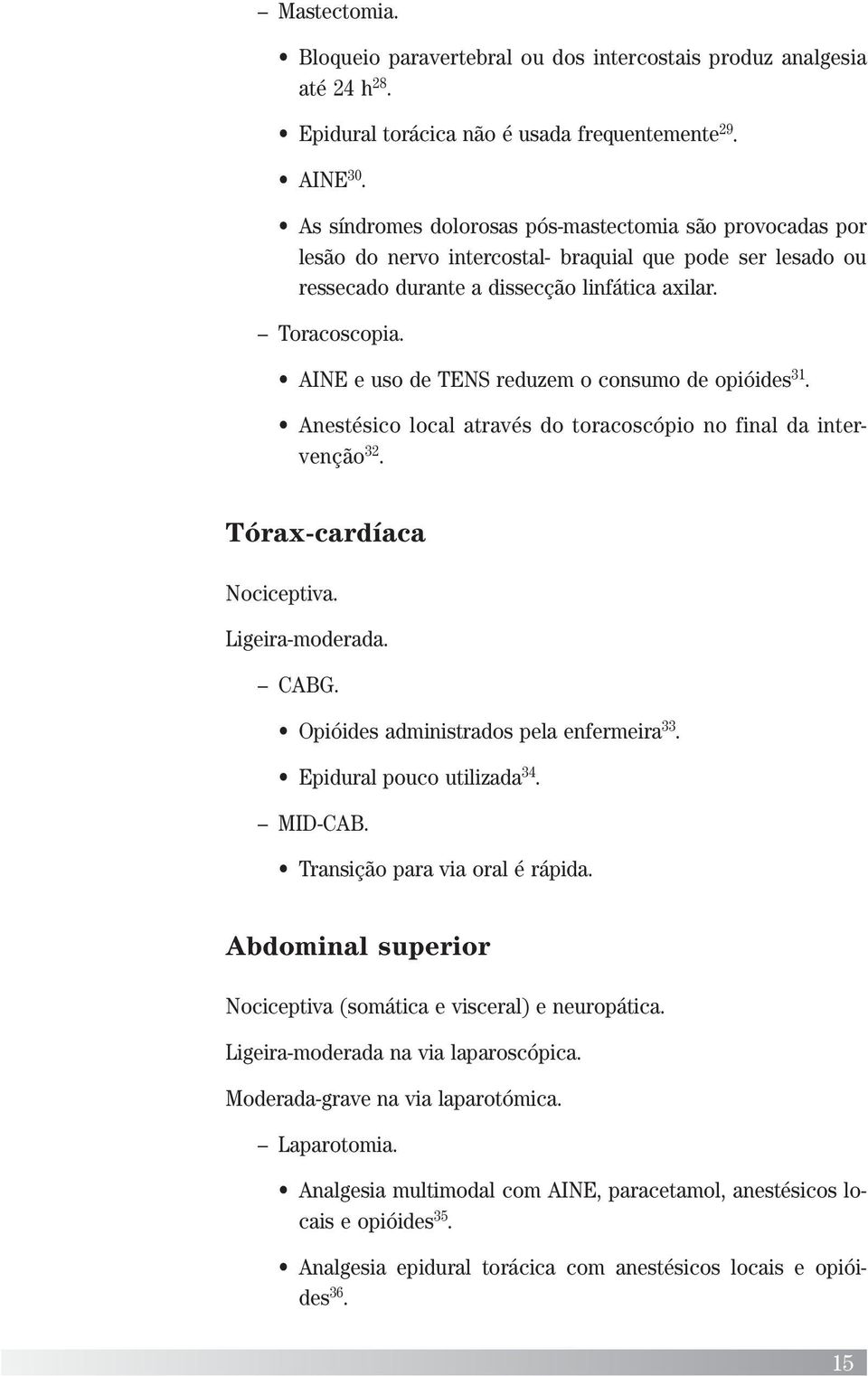 AINE e uso de TENS reduzem o consumo de opióides 31. Anestésico local através do toracoscópio no final da intervenção 32. Tórax-cardíaca Nociceptiva. Ligeira-moderada. CABG.