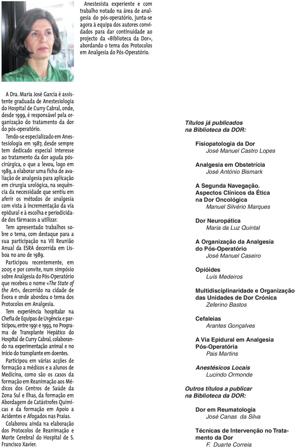 Maria José Garcia é assistente graduada de Anestesiologia do Hospital de Curry Cabral, onde, desde 1999, é responsável pela organização do tratamento da dor do pós-operatório.