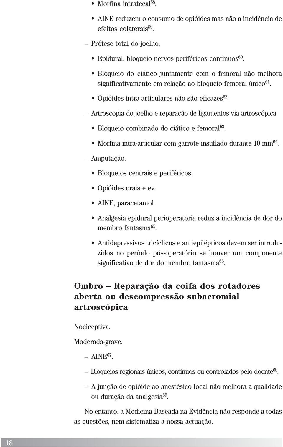 Artroscopia do joelho e reparação de ligamentos via artroscópica. Bloqueio combinado do ciático e femoral 63. Morfina intra-articular com garrote insuflado durante 10 min 64. Amputação.