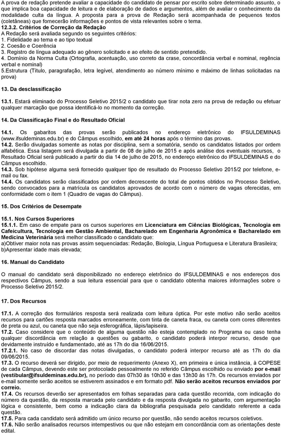 A proposta para a prova de Redação será acompanhada de pequenos textos (coletâneas) que fornecerão informações e pontos de vista relevantes sobre o tema. 12.