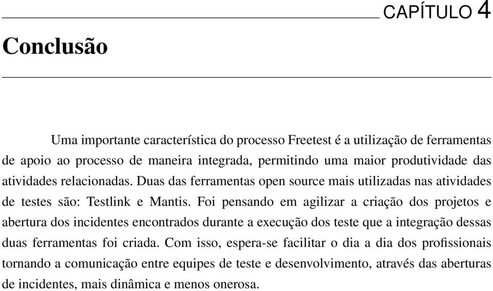 Foi pensando em agilizar a criação dos projetos e abertura dos incidentes encontrados durante a execução dos teste que a integração dessas duas ferramentas foi criada.